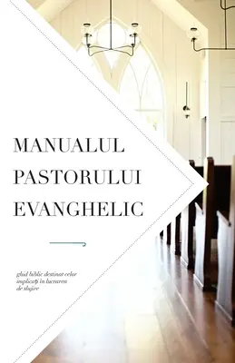 Manual del pastor evangélico: Guía bíblica para la predicación de la Palabra de Dios. - Manualul pastorului evanghelic: Ghid biblic destinat celor implicați n lucrarea de slujire