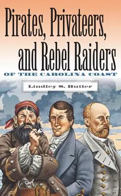 Piratas, corsarios y asaltantes rebeldes de la costa de Carolina del Norte - Pirates, Privateers, and Rebel Raiders of the Carolina Coast