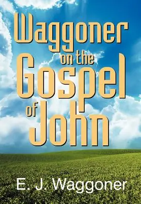 Waggoner sobre el Evangelio de Juan - Waggoner on the Gospel of John