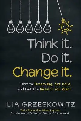 Piénsalo. Hazlo. Cámbialo: Cómo soñar a lo grande, actuar con valentía y obtener los resultados que desea - Think it. Do it. Change it.: How to Dream Big, Act Bold, and Get the Results You Want