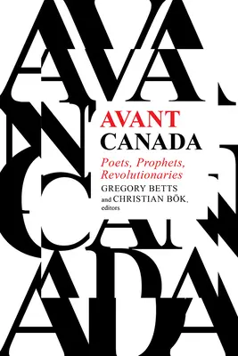 Avant Canada: Poetas, profetas, revolucionarios - Avant Canada: Poets, Prophets, Revolutionaries