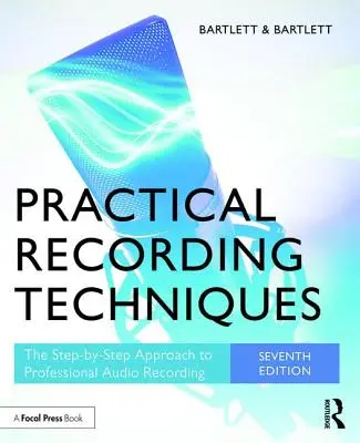 Técnicas prácticas de grabación: El método paso a paso para la grabación profesional de audio - Practical Recording Techniques: The Step-By-Step Approach to Professional Audio Recording