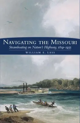 Navegando por el Missouri: La navegación a vapor en la autopista de la naturaleza, 1819-1935 - Navigating the Missouri: Steamboating on Nature's Highway, 1819-1935