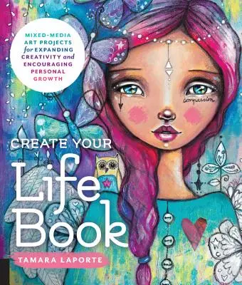 Libro Crea tu vida: Proyectos artísticos de técnica mixta para ampliar la creatividad y fomentar el crecimiento personal - Create Your Life Book: Mixed-Media Art Projects for Expanding Creativity and Encouraging Personal Growth