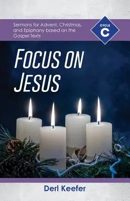 ¡Focus on Jesus! Ciclo C Sermones para Adviento, Navidad y Epifanía basados en los textos evangélicos - Focus on Jesus!: Cycle C Sermons for Advent, Christmas, and Epiphany Based on the Gospel Texts