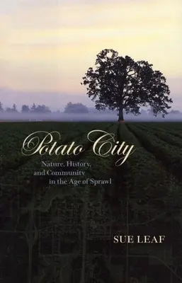 Ciudad de la patata: Naturaleza, historia y comunidad en la era del crecimiento descontrolado - Potato City: Nature, History, and Community in the Age of Sprawl