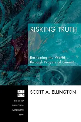 Arriesgar la verdad: Reformar el mundo mediante oraciones de lamento - Risking Truth: Reshaping the World Through Prayers of Lament