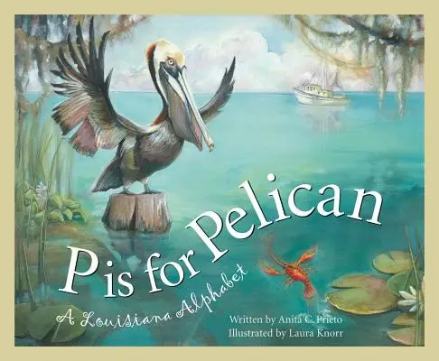 P Is for Pelican: Un alfabeto de Luisiana - P Is for Pelican: A Louisiana Alphabet