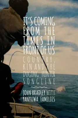 Viene de los tiempos que corren: Country, Kin and the Dugong Hunter Song Lines (País, familia y las líneas de la canción del cazador de dugongos) - It's Coming from the Times in Front of Us: Country, Kin and the Dugong Hunter Song Lines