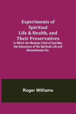 Experimentos de vida y salud espirituales, y sus conservantes; en los que el hijo de Dios más débil puede obtener la seguridad de su vida y salud espirituales. - Experiments of Spiritual Life & Health, and Their Preservatives; In Which the Weakest Child of God May Get Assurance of His Spirituall Life and Blesse