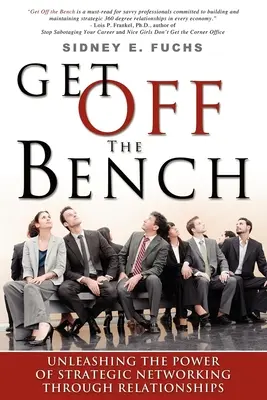 Get Off the Bench: Liberar el poder de las redes estratégicas a través de las relaciones - Get Off the Bench: Unleashing the Power of Strategic Networking Through Relationships