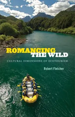 Romancing the Wild: Cultural Dimensions of Ecotourism (en inglés) - Romancing the Wild: Cultural Dimensions of Ecotourism