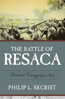 La batalla de Resaca: Campaña de Atlanta, 1864 - The Battle of Resaca: Atlanta Campaign, 1864