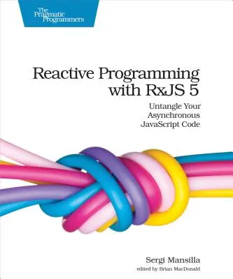 Programación Reactiva con Rxjs 5: Desenreda Tu Código JavaScript Asíncrono - Reactive Programming with Rxjs 5: Untangle Your Asynchronous JavaScript Code