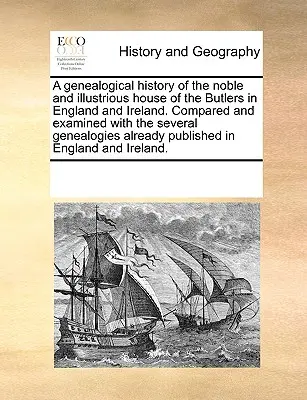 Historia Genealógica de la Noble e Ilustre Casa de los Butler en Inglaterra e Irlanda. Comparada y Examinada con las Diversas Genealogías Al - A Genealogical History of the Noble and Illustrious House of the Butlers in England and Ireland. Compared and Examined with the Several Genealogies Al