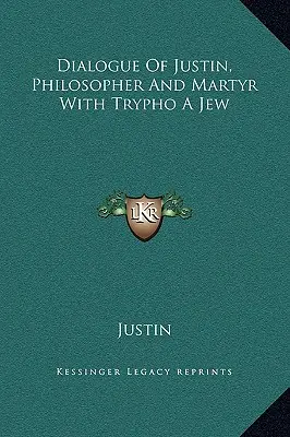 Diálogo de Justino, filósofo y mártir, con Trifón, judío - Dialogue Of Justin, Philosopher And Martyr With Trypho A Jew