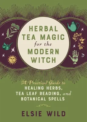 La magia del té de hierbas para la bruja moderna: Guía práctica de hierbas curativas, lectura de hojas de té y hechizos botánicos - Herbal Tea Magic for the Modern Witch: A Practical Guide to Healing Herbs, Tea Leaf Reading, and Botanical Spells