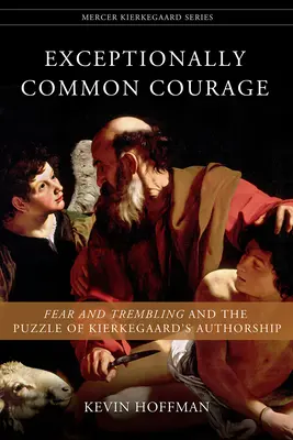 Valor excepcionalmente común: Temor y temblor y el enigma de la autoría de Kierkegaard - Exceptionally Common Courage: Fear and Trembling and the Puzzle of Kierkegaard's Authorship