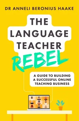 El rebelde profesor de idiomas: Guía para crear una empresa de enseñanza en línea de éxito - The Language Teacher Rebel: A Guide to Building a Successful Online Teaching Business