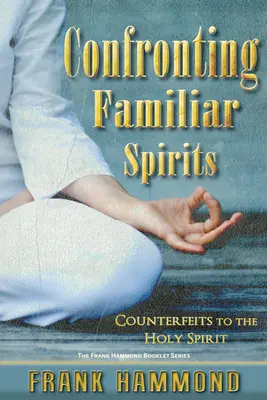 Confrontando Espíritus Familiares: Falsificaciones del Espíritu Santo - Confronting Familiar Spirits: Counterfeits to the Holy Spirit