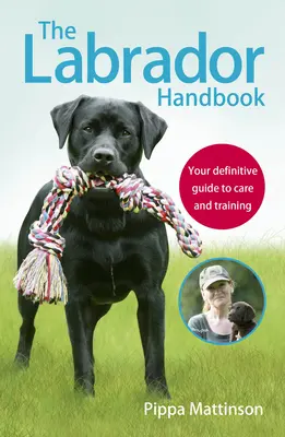 El Manual del Labrador: Su guía definitiva para el cuidado y adiestramiento - The Labrador Handbook: Your Definitive Guide to Care and Training