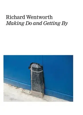 Richard Wentworth Cómo arreglárselas y salir adelante - Richard Wentworth: Making Do and Getting by