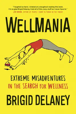 Wellmania: Desventuras extremas en la búsqueda del bienestar - Wellmania: Extreme Misadventures in the Search for Wellness