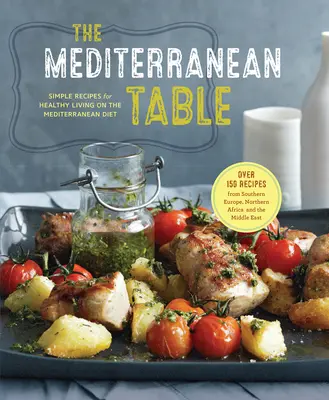 La mesa mediterránea: Recetas sencillas para una vida sana con la dieta mediterránea - The Mediterranean Table: Simple Recipes for Healthy Living on the Mediterranean Diet