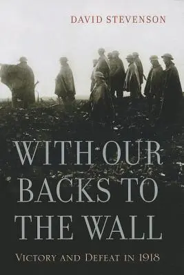 De espaldas a la pared: Victoria y derrota en 1918 - With Our Backs to the Wall: Victory and Defeat in 1918