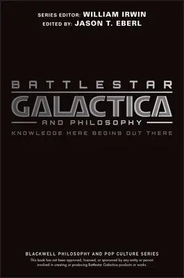 Battlestar Galactica y la filosofía: El conocimiento de aquí empieza ahí fuera - Battlestar Galactica and Philosophy: Knowledge Here Begins Out There