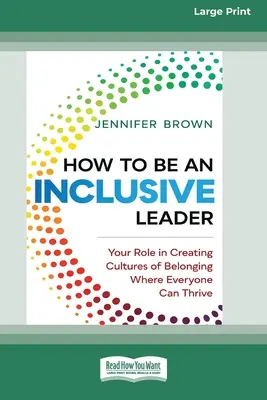 Cómo ser un líder inclusivo: Su papel en la creación de culturas de pertenencia en las que todos puedan prosperar [Standard Large Print 16 Pt Edition]. - How to Be an Inclusive Leader: Your Role in Creating Cultures of Belonging Where Everyone Can Thrive [Standard Large Print 16 Pt Edition]