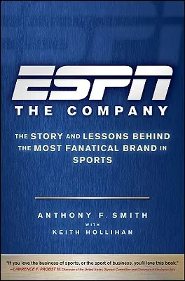 ESPN, la empresa: La historia y las lecciones que se esconden tras la marca más fanática del deporte - ESPN the Company: The Story and Lessons Behind the Most Fanatical Brand in Sports