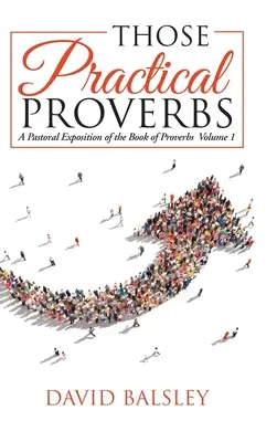 Los Proverbios Prácticos: Una exposición pastoral del libro de los Proverbios Volumen 1 (Proverbios 1-15) - Those Practical Proverbs: A Pastoral Exposition of the Book of Proverbs Volume 1