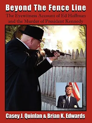 Más allá de la valla: El testimonio de Ed Hoffman y el asesinato del presidente John F. Kennedy - Beyond the Fence Line: The Eyewitness Account of Ed Hoffman and the Murder of President John F. Kennedy