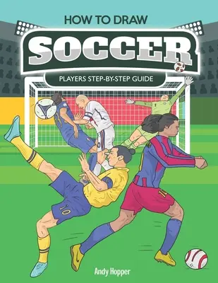 Cómo Dibujar Jugadores de Fútbol Paso a Paso: El mejor libro de dibujo de fútbol para ti y tus hijos - How to Draw Soccer Players Step-by-Step Guide: Best Soccer Drawing Book for You and Your Kids