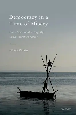 Democracia en tiempos de miseria: De las tragedias espectaculares a la acción deliberativa - Democracy in a Time of Misery: From Spectacular Tragedies to Deliberative Action