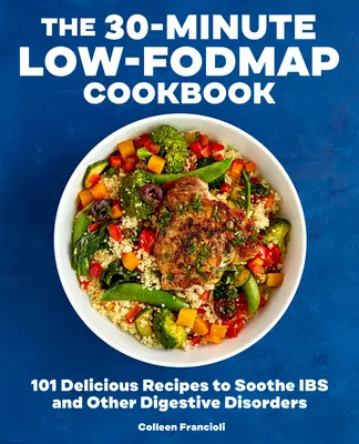The 30-Minute Low-Fodmap Cookbook: 101 deliciosas recetas para aliviar la lbs y otros trastornos digestivos - The 30-Minute Low-Fodmap Cookbook: 101 Delicious Recipes to Soothe Ibs and Other Digestive Disorders