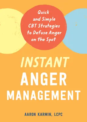 Manejo instantáneo de la ira: Estrategias rápidas y sencillas de TCC para calmar la ira en el acto - Instant Anger Management: Quick and Simple CBT Strategies to Defuse Anger on the Spot