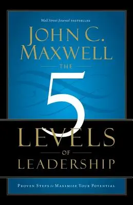 Los 5 niveles de liderazgo: Pasos probados para maximizar su potencial - The 5 Levels of Leadership: Proven Steps to Maximize Your Potential