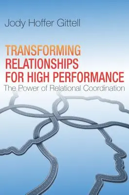 Transformar las relaciones para lograr un alto rendimiento: El poder de la coordinación relacional - Transforming Relationships for High Performance: The Power of Relational Coordination