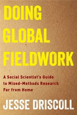 Doing Global Fieldwork: Guía del científico social para la investigación con métodos mixtos lejos de casa - Doing Global Fieldwork: A Social Scientist's Guide to Mixed-Methods Research Far from Home