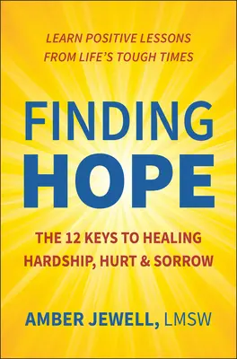 Encontrar la esperanza: Las 12 claves para curar las dificultades, el dolor y la tristeza - Finding Hope: The 12 Keys to Healing Hardship, Hurt & Sorrow