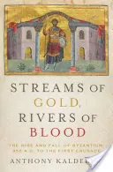 Arroyos de oro, ríos de sangre: Auge y caída de Bizancio desde 955 d.C. hasta la Primera Cruzada - Streams of Gold, Rivers of Blood: The Rise and Fall of Byzantium, 955 A.D. to the First Crusade