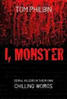 Yo, monstruo: Asesinos en serie en sus escalofriantes palabras - I, Monster: Serial Killers in Their Own Chilling Words