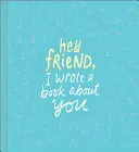 Oye amigo, he escrito un libro sobre ti - Hey Friend, I Wrote a Book about You