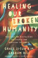 Sanar nuestra humanidad rota: Prácticas para revitalizar la Iglesia y renovar el mundo - Healing Our Broken Humanity: Practices for Revitalizing the Church and Renewing the World