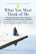 Lo que debes pensar de mí: relato personal de la experiencia de un adolescente con el trastorno de ansiedad social - What You Must Think of Me: A Firsthand Account of One Teenager's Experience with Social Anxiety Disorder