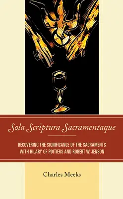 Sola Scriptura Sacramentaque: Recuperar el significado de los sacramentos con Hilario de Poitiers y Robert W. Jenson - Sola Scriptura Sacramentaque: Recovering the Significance of the Sacraments with Hilary of Poitiers and Robert W. Jenson