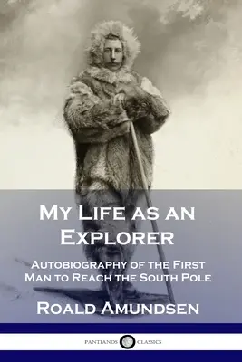 Mi vida como explorador: Autobiografía del primer hombre que alcanzó el Polo Sur - My Life as an Explorer: Autobiography of the First Man to Reach the South Pole