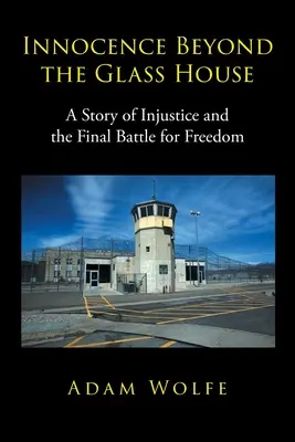 La inocencia más allá de la casa de cristal: Una historia de injusticia y la batalla final por la libertad - Innocence Beyond The Glass House: A Story of Injustice and the Final Battle for Freedom